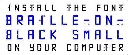 Install the font Braille-on-Black small on your computer